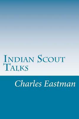 Indian Scout Talks by Charles A. Eastman