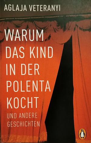 Warum das Kind in der Polenta kocht: und andere Geschichten by Aglaja Veteranyi