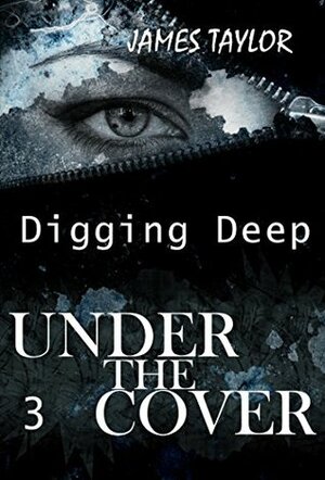Under the covers - Digging Deep: (Mystery, Suspense, Thriller, Suspense Thriller, Murder) (Additional book included) (Suspense Thriller Mystery, Serial Killer, crime 3) by James Taylor