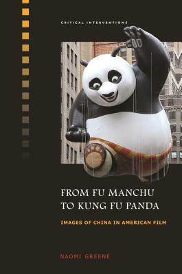 From Fu Manchu to Kung Fu Panda: Images of China in American Film by Naomi Greene