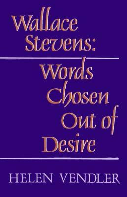 Wallace Stevens: Words Chosen Out of Desire (Revised) by Helen Vendler