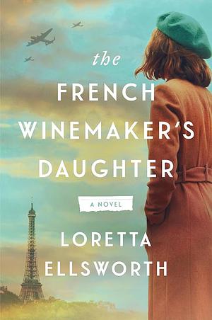 The French Winemaker's Daughter : A Novel by Loretta Ellsworth