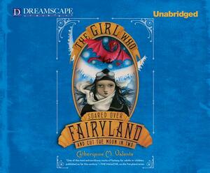 The Girl Who Soared Over the Fairyland and Cut the Moon in Two by Catherynne M. Valente