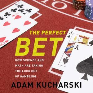 The Perfect Bet: How Science and Math Are Taking the Luck Out of Gambling by Adam Kucharski