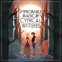 Improbable Magic for Cynical Witches by Kate Scelsa