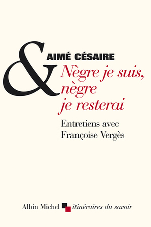 Nègre je suis, nègre je resterai. Entretiens avec Françoise Vergès by Aimé Césaire