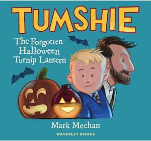 Tumshie: The Forgotten Turnip Lantern by Mark Mechan