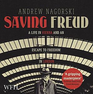 Saving Freud: A Life in Vienna and an Escape to Freedom in London by Andrew Nagorski