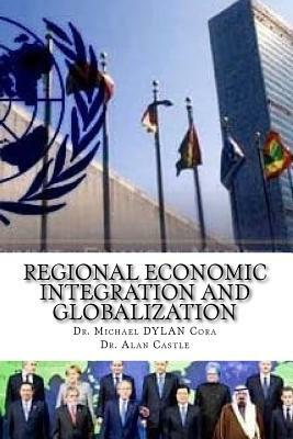 Regional Economic Integration and Globalization by Michael Dylan Cora, Alan Castle