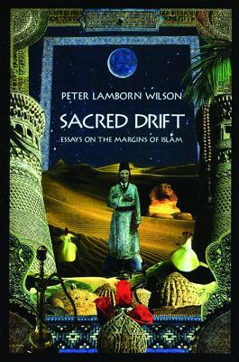 Sacred Drift: Essays on the Margins of Islam by Peter Lamborn Wilson