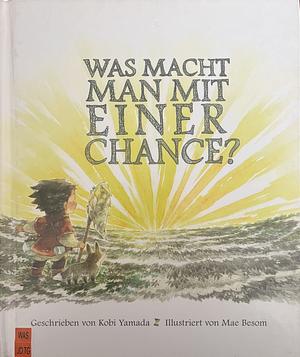 Was macht man mit einer Chance?: Das besondere Kinderbuch ab 6 Jahren by Kobi Yamada