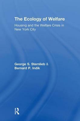 The Ecology of Welfare: Housing and the Welfare Crisis in New York City by George Sternlieb