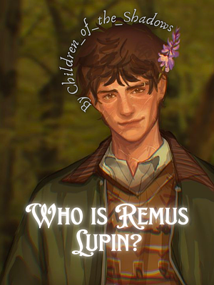 Who is Remus Lupin? by Children of the Shadows