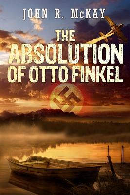 The Absolution Of Otto Finkel by John R. McKay