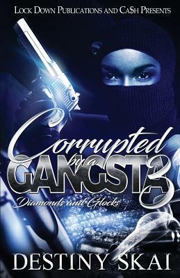 Corrupted by a Gangsta 3: Diamonds and Glocks by Destiny Skai