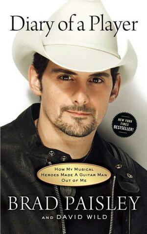 Diary of a Player: How My Musical Heroes Made a Guitar Man Out of Me by Brad Paisley