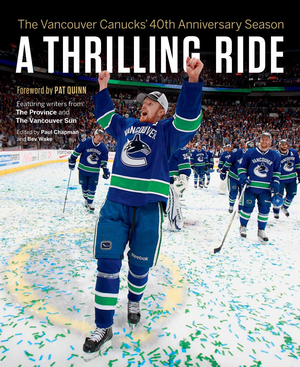 A Thrilling Ride: The Vancouver Canucks' Fortieth Anniversary Season by Bev Wake, Paul Chapman