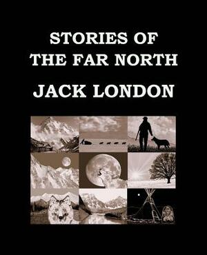 Stories of the Far North Jack London: Large Print Edition - Short Story Collection by Jack London