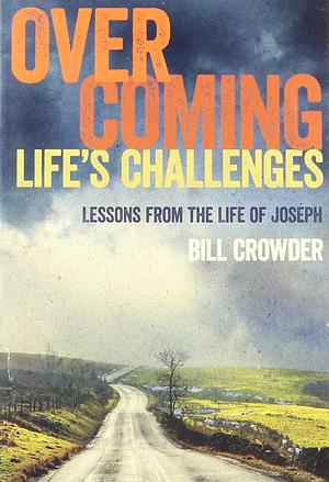 Overcoming Life's Challenges: Lessons from the Life of Joseph by Bill Crowder, Bill Crowder