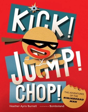 Kick! Jump! Chop! The Adventures of the Ninjabread Man by Bomboland, Heather Ayris Burnell