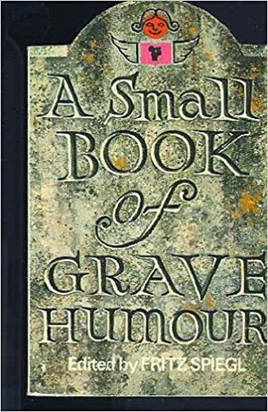 A Small Book of Grave Humour by Fritz Spiegl