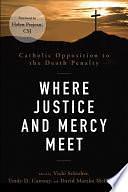 Where Justice and Mercy Meet: Catholic Opposition to the Death Penalty by Vicki Schieber, David Matzko McCarthy, Trudy D. Conway