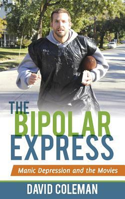 The Bipolar Express: Manic Depression and the Movies by David Coleman