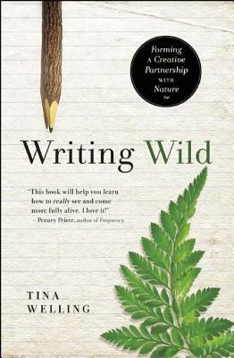 Writing Wild: Forming a Creative Partnership with Nature by Tina Welling