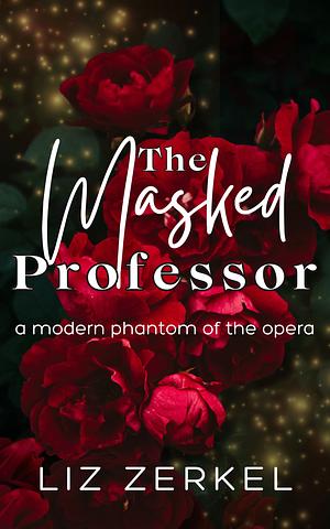 The Masked Professor: a modern Phantom of the Opera by Liz Zerkel