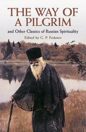 The Way of a Pilgrim and Other Classics of Russian Spirituality by G.P. Fedotov