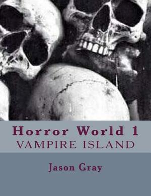Horror World: Vampire Island by Jason L. Gray