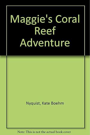 Maggie's Coral Reef Adventure by Kate Nyquist, Kate Boehm Jerome