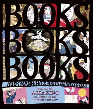 Books! Books! Books! Explore the Amazing Collection of the British Library by Brita Granström, Mick Manning