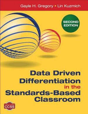 Data Driven Differentiation in the Standards-Based Classroom by Gayle H. Gregory, Linda M. Kuzmich