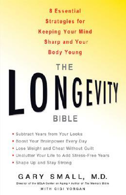 The Longevity Bible: 8 Essential Strategies for Keeping Your Mind Sharp and Your Body Young by Gigi Vorgan, Gary Small