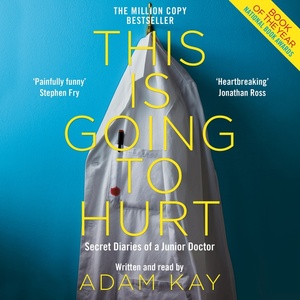 This is Going to Hurt: Secret Diaries of a Junior Doctor by Adam Kay