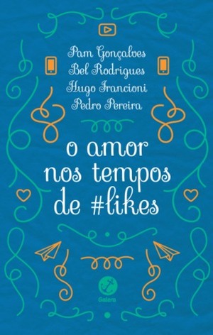 O Amor Nos Tempos de #Likes by Hugo Francioni, Pam Gonçalves, Pedro Pereira, Bel Rodrigues