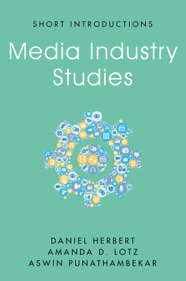 Media Industry Studies by Daniel Herbert, Amanda D. Lotz, Aswin Punathambekar