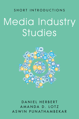 Media Industry Studies by Daniel Herbert, Aswin Punathambekar, Amanda D. Lotz