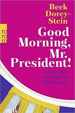 Good Morning, Mr. President!: Meine Jahre mit Obama im Weißen Haus by Beck Dorey-Stein