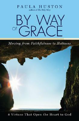 By Way of Grace: Moving from Faithfulness to Holiness by Paula Huston