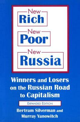 New Rich, New Poor, New Russia: Winners and Losers on the Russian Road to Capitalism: Winners and Losers on the Russian Road to Capitalism by Murray Yanowitch, Bertram Silverman