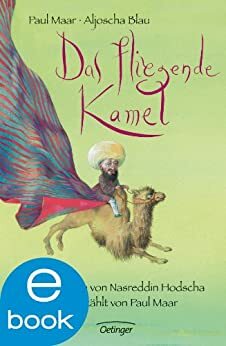 Das fliegende Kamel: Geschichten von Nasreddin Hodscha, neu erzählt von Paul Maar by Paul Maar