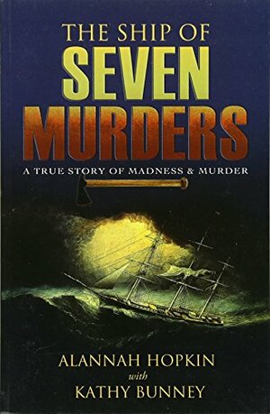 The Ship of Seven Murders: A True Story of Madness & Murder by Alannah Hopkin, Kathy Bunney