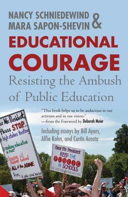 Educational Courage: Resisting the Ambush of Public Education by Nancy Schniedewind, Mara Sapon-Shevin