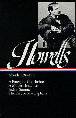 William Dean Howells: Novels 1875-1886 (Loa #8): A Foregone Conclusion / Indian Summer / A Modern Instance / The Rise of Silas Lapham by William Dean Howells