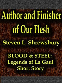 Author and Finisher of Our Flesh by Steven L. Shrewsbury