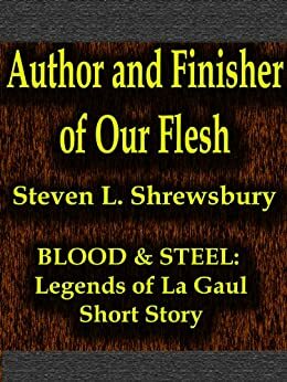 Author and Finisher of Our Flesh by Steven L. Shrewsbury