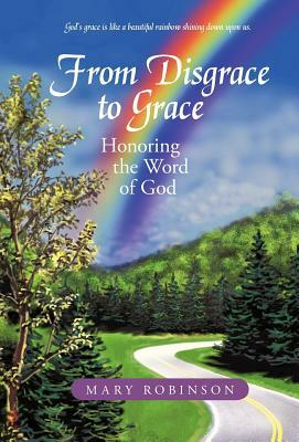 From Disgrace to Grace: Honoring the Word of God by Mary Robinson