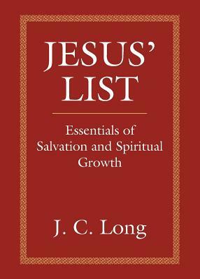 Jesus' List: Essentials of Salvation and Spiritual Growth by J. C. Long